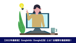 【2022年最新版】GoogleAds（Google広告）とは？全種類徹底解説！