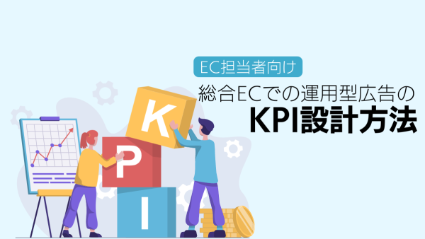 【EC担当者向け】総合ECでの運用型広告のKPI設計方法