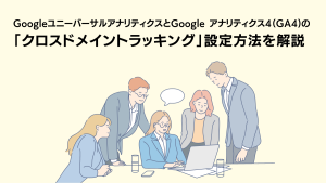 GoogleユニーバーサルアナリティクスとGoogle アナリティクス4（GA4)の「クロスドメイントラッキング」設定方法を開設