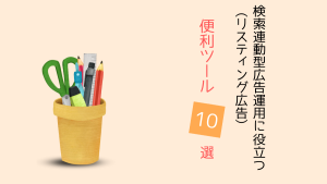 【無料で使える！】検索連動型広告（リスティング広告）運用に役立つ便利ツール10選