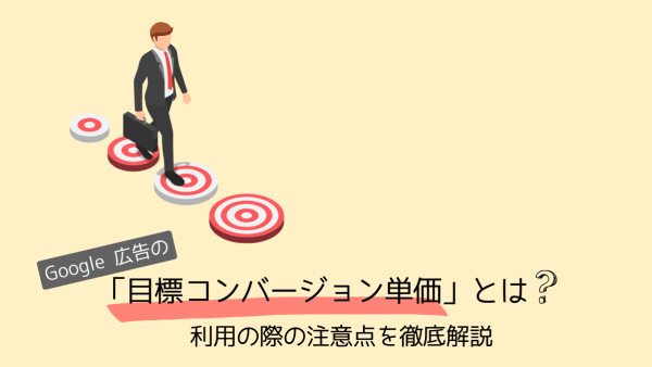 Google 広告の目標コンバージョン単価とは？利用の際の注意点を徹底解説