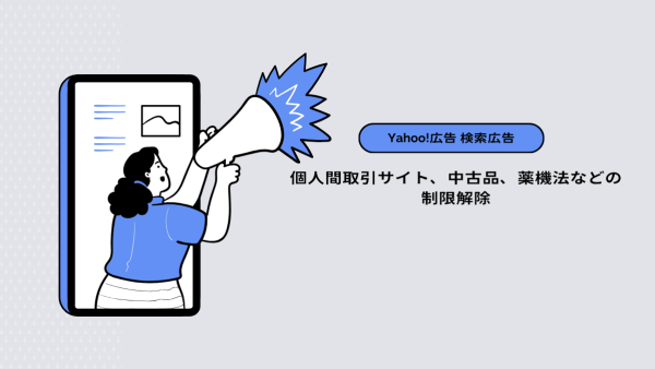 【Yahoo!広告 検索広告（ショッピング）】個人間取引サイト、中古品、薬機法などの制限解除
