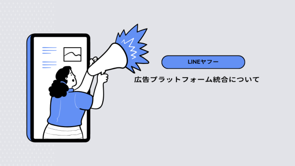 【LINEヤフー】広告プラットフォーム統合について