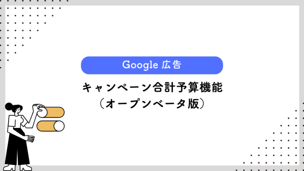 【Google 広告】キャンペーン合計予算機能（オープンベータ版）