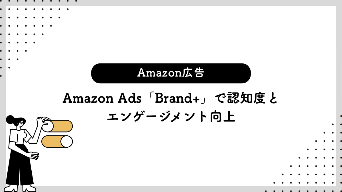 【Amazon広告】Amazon Ads「Brand+」で認知度とエンゲージメント向上
