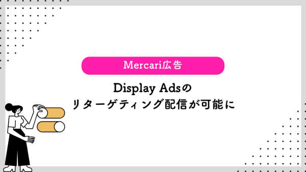 【Mercari広告】Display Adsのリターゲティング配信が可能に