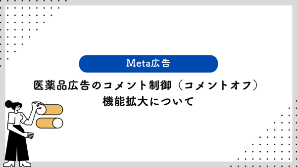 【Meta広告】医薬品広告のコメント制御（コメントオフ）機能拡大について