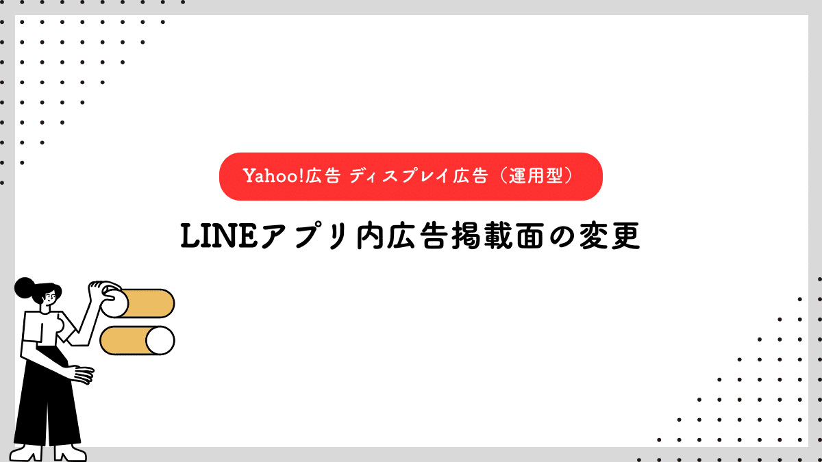 【Yahoo!広告 ディスプレイ広告（運用型）】LINEアプリ内広告掲載面の変更