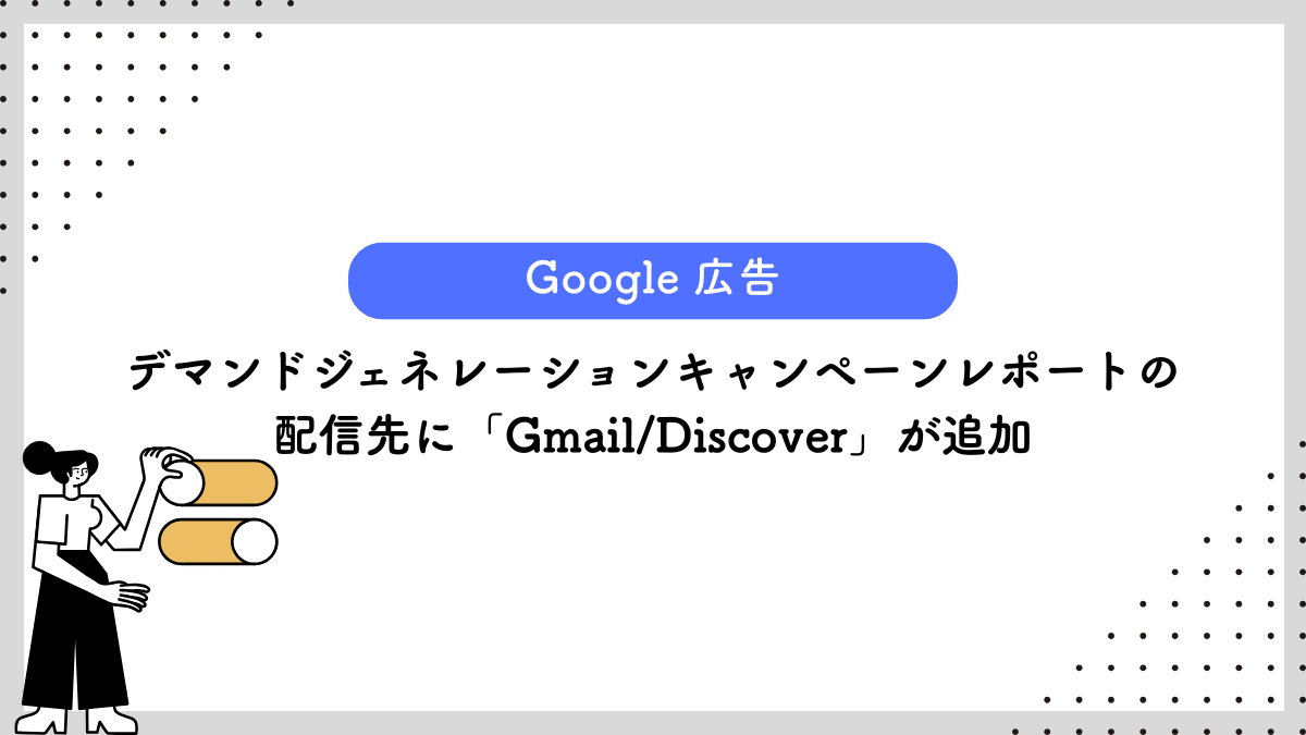 【Google 広告】デマンドジェネレーションキャンペーンレポートの配信先に「Gmail/Discover」が追加