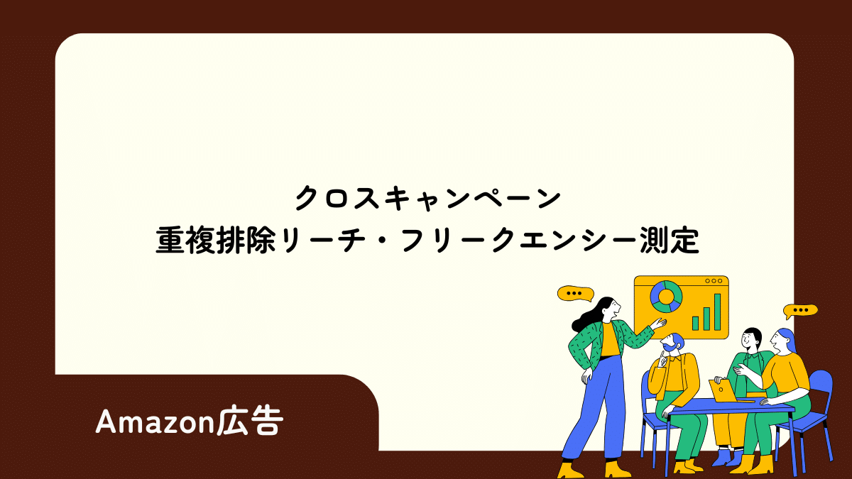 クロスキャンペーン重複排除リーチ・フリークエンシー測定