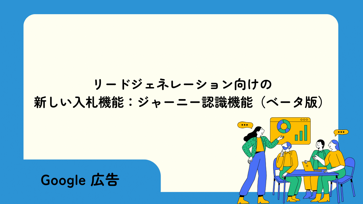 【Google 広告】リードジェネレーション向けの 新しい入札機能:ジャーニー認識機能(ベータ版)