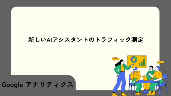 【Google アナリティクス】新しいAIアシスタントのトラフィック測定